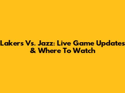 Lakers Vs. Jazz: Live Game Updates & Where To Watch