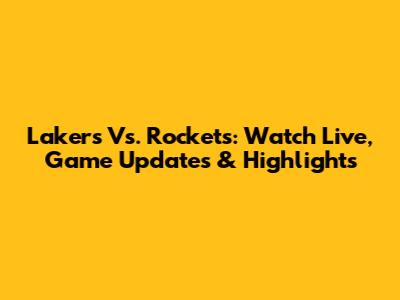 Lakers Vs. Rockets: Watch Live, Game Updates & Highlights