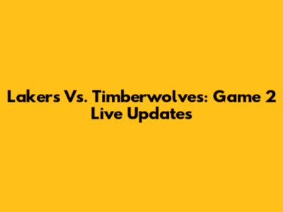 Lakers Vs. Timberwolves: Game 2 Live Updates