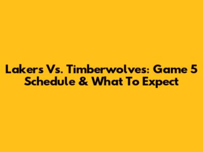 Lakers Vs. Timberwolves: Game 5 Schedule & What To Expect