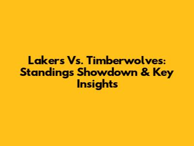 Lakers Vs. Timberwolves: Standings Showdown & Key Insights