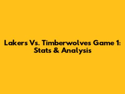 Lakers Vs. Timberwolves Game 1: Stats & Analysis