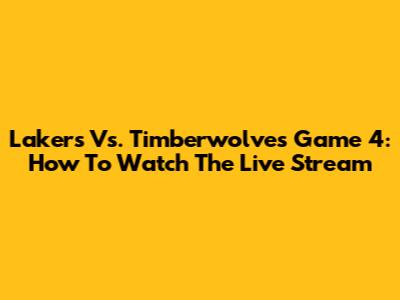 Lakers Vs. Timberwolves Game 4: How To Watch The Live Stream