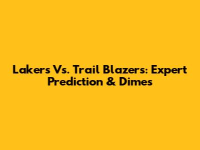 Lakers Vs. Trail Blazers: Expert Prediction & Dimes