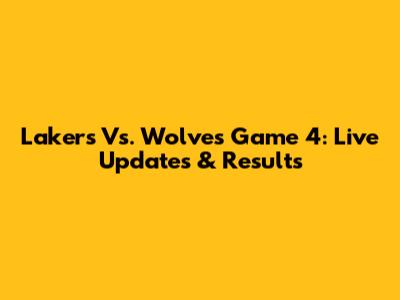 Lakers Vs. Wolves Game 4: Live Updates & Results