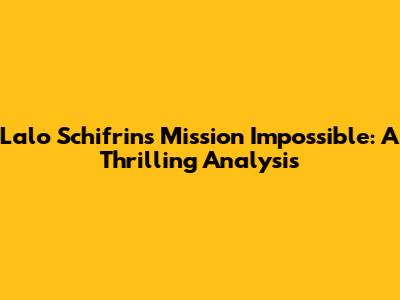 Lalo Schifrin's Mission Impossible: A Thrilling Analysis
