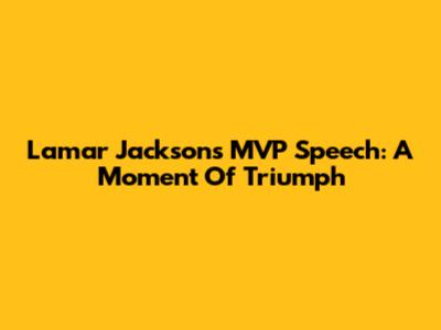 Lamar Jackson's MVP Speech: A Moment Of Triumph