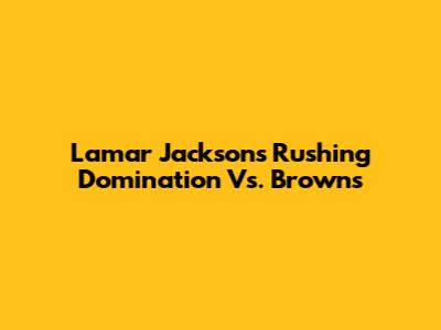 Lamar Jackson's Rushing Domination Vs. Browns