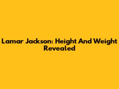 Lamar Jackson: Height And Weight Revealed