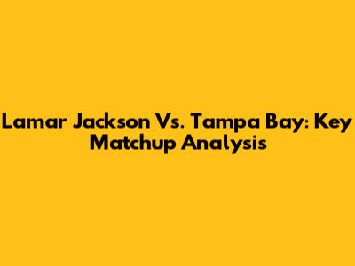 Lamar Jackson Vs. Tampa Bay: Key Matchup Analysis