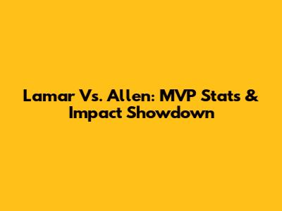 Lamar Vs. Allen: MVP Stats & Impact Showdown