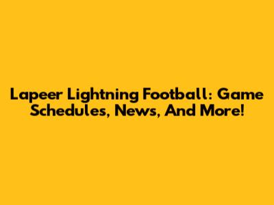 Lapeer Lightning Football: Game Schedules, News, And More!