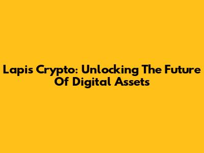 Lapis Crypto: Unlocking The Future Of Digital Assets