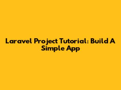 Laravel Project Tutorial: Build A Simple App