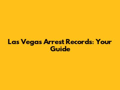 Las Vegas Arrest Records: Your Guide