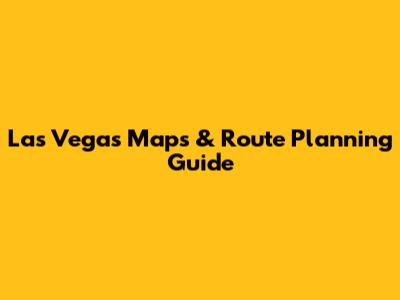 Las Vegas Maps & Route Planning Guide