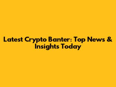 Latest Crypto Banter: Top News & Insights Today