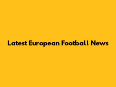 Latest European Football News