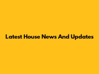 Latest House News And Updates