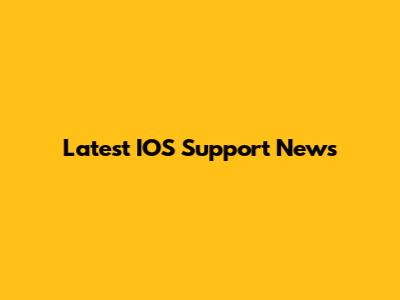 Latest IOS Support News