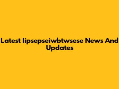 Latest Iipsepseiwbtwsese News And Updates