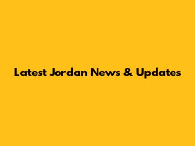 Latest Jordan News & Updates