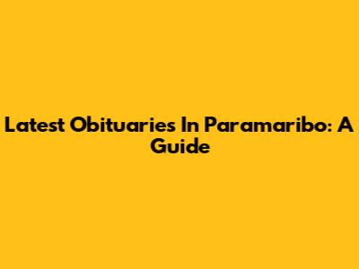 Latest Obituaries In Paramaribo: A Guide