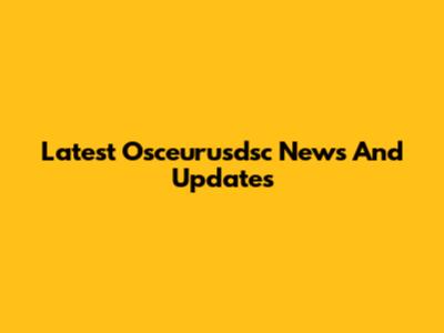 Latest Osceurusdsc News And Updates