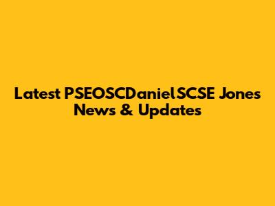 Latest PSEOSCDanielSCSE Jones News & Updates