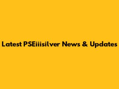 Latest PSEiiisilver News & Updates