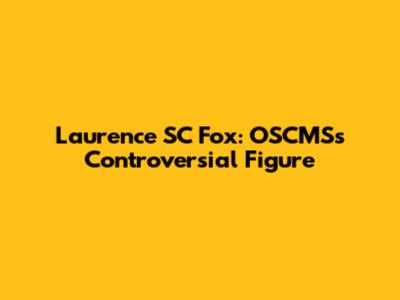 Laurence SC Fox: OSCMS's Controversial Figure