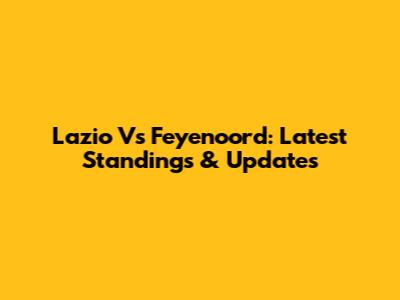 Lazio Vs Feyenoord: Latest Standings & Updates