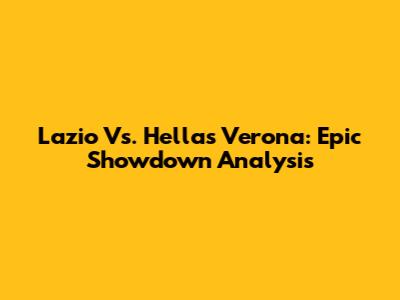 Lazio Vs. Hellas Verona: Epic Showdown Analysis