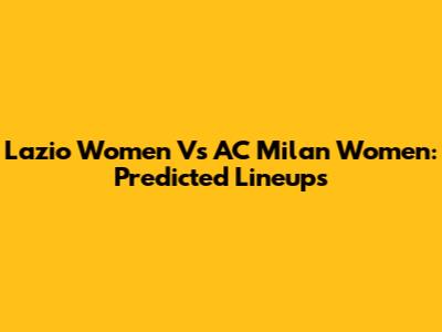 Lazio Women Vs AC Milan Women: Predicted Lineups