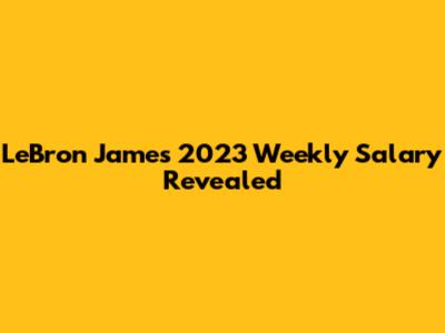 LeBron James' 2023 Weekly Salary Revealed