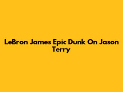 LeBron James' Epic Dunk On Jason Terry