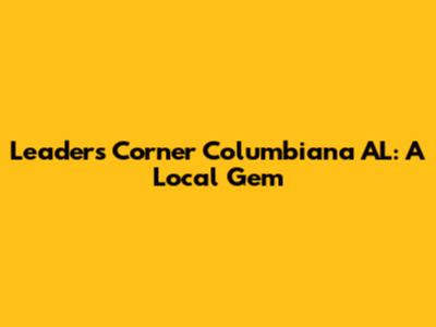 Leaders Corner Columbiana AL: A Local Gem