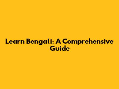 Learn Bengali: A Comprehensive Guide