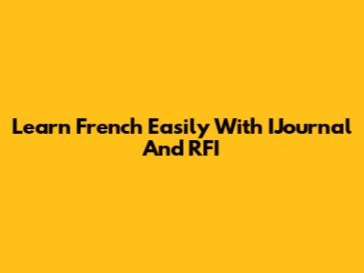 Learn French Easily With IJournal And RFI