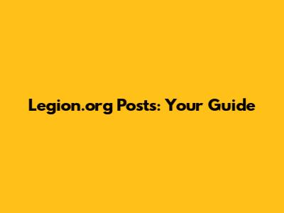 Legion.org Posts: Your Guide