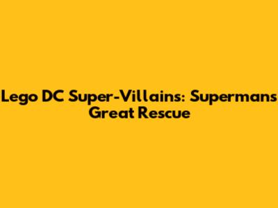 Lego DC Super-Villains: Superman's Great Rescue