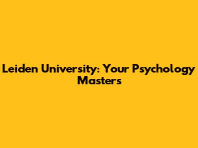Leiden University: Your Psychology Master's