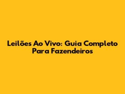 Leilões Ao Vivo: Guia Completo Para Fazendeiros