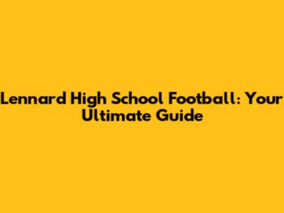 Lennard High School Football: Your Ultimate Guide