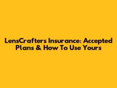 LensCrafters Insurance: Accepted Plans & How To Use Yours