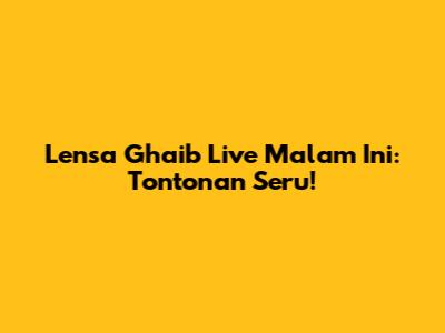 Lensa Ghaib Live Malam Ini: Tontonan Seru!