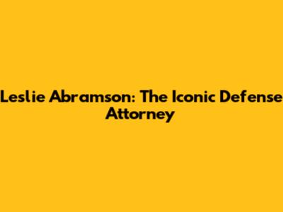 Leslie Abramson: The Iconic Defense Attorney