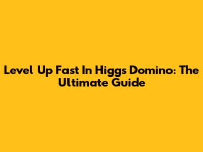 Level Up Fast In Higgs Domino: The Ultimate Guide
