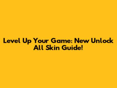 Level Up Your Game: New Unlock All Skin Guide!