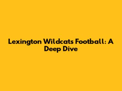 Lexington Wildcats Football: A Deep Dive
